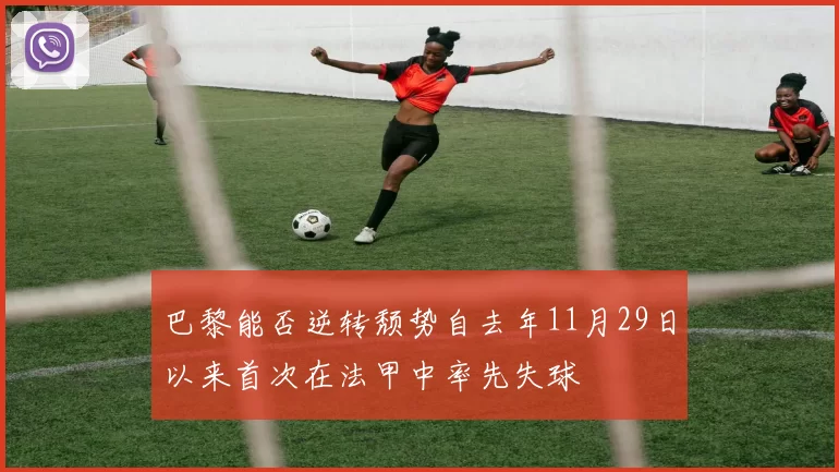巴黎能否逆转颓势自去年11月29日以来首次在法甲中率先失球
